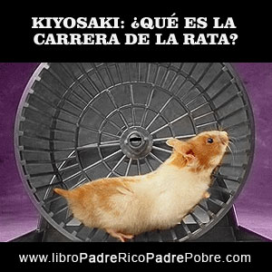 ¿QUÉ ES LA CARRERA DE LA RATA, DE KIYOSAKI EN PADRE RICO PADRE POBRE?