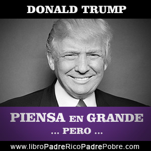 "Piensa en grande" es la conocida frase de Donal Trump, pero este concepto, requiere de ciertas aclaraciones.